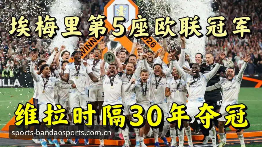 4个关键节点：阿斯顿维拉3-0夺冠背后，半岛综合平台用户吴强如何捕捉欧联杯胜利脉搏？